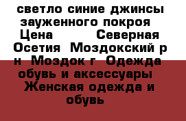 светло-синие джинсы,зауженного покроя › Цена ­ 700 - Северная Осетия, Моздокский р-н, Моздок г. Одежда, обувь и аксессуары » Женская одежда и обувь   